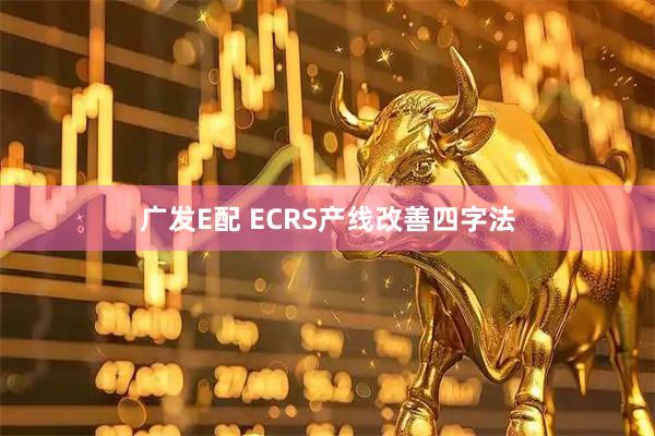广发E配 ECRS产线改善四字法